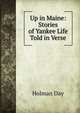 Up in Maine: Stories of Yankee Life Told in Verse, Holman Day 
