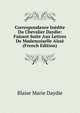 Correspondance Inedite Du Chevalier Daydie: Faisant Suite Aux Lettres De Mademoiselle Aisse (French Edition), Blaise Marie Daydie 