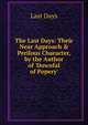 The Last Days: Their Near Approach & Perilous Character, by the Author of 'Downfal of Popery'., Last Days 