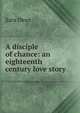 A disciple of chance: an eighteenth century love story, Sara Dean 