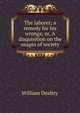 The laborer; a remedy for his wrongs; or, A disquisition on the usages of society, William Dealtry 
