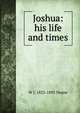Joshua: his life and times, W J. 1823-1895 Deane 