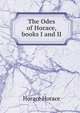 The Odes of Horace, books I and II, Horace Horace 