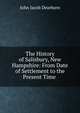The History of Salisbury, New Hampshire: From Date of Settlement to the Present Time ., John Jacob Dearborn 