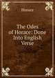 The Odes of Horace: Done Into English Verse, Horace Horace 