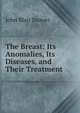 The Breast: Its Anomalies, Its Diseases, and Their Treatment, John Blair Deaver 