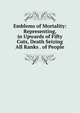 Emblems of Mortality: Representing, in Upwards of Fifty Cuts, Death Seizing All Ranks . of People, 