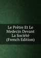 Le Pretre Et Le Medecin Devant La Societe (French Edition), 
