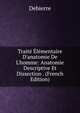Trait? ?l?mentaire D'anatomie De L'homme: Anatomie Descriptive Et Dissection . (French Edition), Debierre 