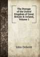 The Peerage of the United Kingdom of Great Britain & Ireland, Volume 1, John Debrett 