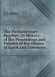 The Parliamentary Regifter; Or History of the Proceedings and Debates of the Houses of Lords and Commons, J Debrett 