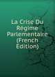 La Crise Du Regime Parlementaire (French Edition), 