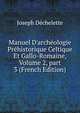 Manuel D'arch?ologie Pr?historique Celtique Et Gallo-Romaine, Volume 2, part 3 (French Edition), Joseph Dechelette 