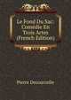 Le Fond Du Sac: Comedie En Trois Actes (French Edition), Pierre Decourcelle 