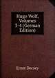 Hugo Wolf, Volumes 3-4 (German Edition), Ernst Decsey 
