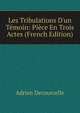 Les Tribulations D'un T?moin: Pi?ce En Trois Actes (French Edition), Adrien Decourcelle 