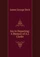 Joy in Departing: A Memoir of A.J. Clarke, James George Deck 
