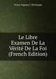 Le Libre Examen De La Verite De La Foi (French Edition), Victor Auguste I. Dechamps 