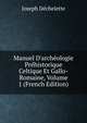 Manuel D'arch?ologie Pr?historique Celtique Et Gallo-Romaine, Volume 1 (French Edition), Joseph Dechelette 