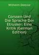 Corssen Und Die Sprache Der Etrusker: Eine Kritik (German Edition), Wilhelm Deecke 