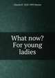 What now? For young ladies, Charles F. 1820-1893 Deems 
