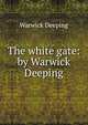 The white gate: by Warwick Deeping, Warwick Deeping 
