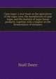 Cane sugar: a text-book on the agriculture of the sugar cane, the manufacture of cane sugar, and the analysis of sugar house products; together with a chapter on the fermentation of molasses, Noel Deerr 