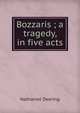 Bozzaris ; a tragedy, in five acts, Nathaniel Deering 