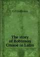 The story of Robinson Crusoe in Latin, G F Goffeaux 