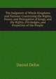 The Judgment of Whole Kingdoms and Nations: Concerning the Rights, Power, and Prerogative of Kings, and the Rights, Priviledges, and Properties of the People ., Daniel Defoe 