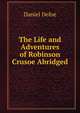 The Life and Adventures of Robinson Crusoe Abridged, Daniel Defoe 