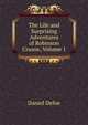 The Life and Surprising Adventures of Robinson Crusoe, Volume 1, Daniel Defoe 