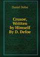 Crusoe, Written by Himself By D. Defoe, Daniel Defoe 