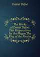 The Works of Daniel Defoe: Due Preparations for the Plague.The King of the Pirates, Daniel Defoe 