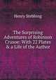 The Surprising Adventures of Robinson Crusoe: With 22 Plates & a Life of the Author, Henry Stebbing 
