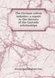 The German cotton industry; a report to the electors of the Gartside scholarships, Richard Martin Rudolph Dehn 