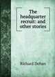 The headquarter recruit: and other stories, Richard Dehan 