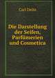 Die Darstellung der Seifen, Parfumerien und Cosmetica, Carl Deite 