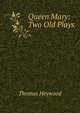 Queen Mary: Two Old Plays, Thomas Heywood 