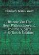 Historie Van Den Heer Willem Leevend, Volume 3, parts 6-8 (Dutch Edition), Elizabeth Bekker Wolff 