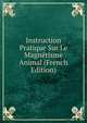 Instruction Pratique Sur Le Magnetisme Animal (French Edition), 