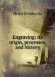 Engraving: its origin, processes, and history, Henri Delaborde 