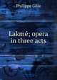 Lakme; opera in three acts, Philippe Gille 