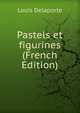 Pastels et figurines (French Edition), Louis Delaporte 