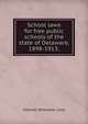School laws for free public schools of the state of Delaware, 1898-1913;, statutes Delaware. Laws 