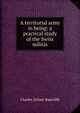 A territorial army in being: a practical study of the Swiss militia, Charles Delme-Radcliffe 