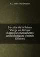 Le culte de la Sainte Vierge en Afrique d'apr?s les monuments arch?ologiques (French Edition), A L. 1850-1932 Delattre 