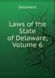 Laws of the State of Delaware, Volume 6, Delaware 