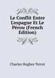Le Conflit Entre L'espagne Et Le P?rou (French Edition), Charles Hughes Terrot 