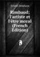 Rimbaud; l'artiste et l'?tre moral (French Edition), Ernest Delahaye 